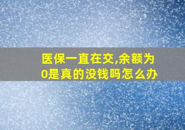 医保一直在交,余额为0是真的没钱吗怎么办