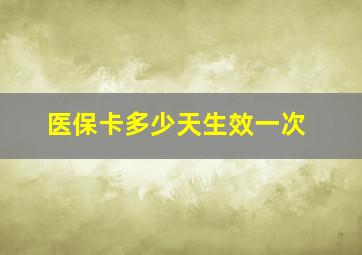 医保卡多少天生效一次