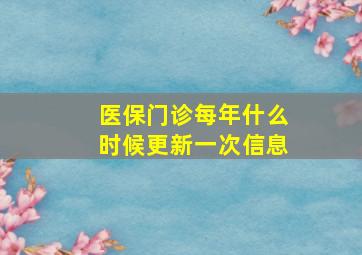 医保门诊每年什么时候更新一次信息