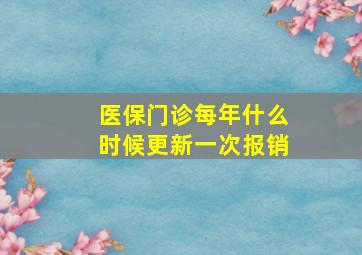 医保门诊每年什么时候更新一次报销