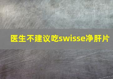 医生不建议吃swisse净肝片