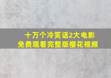 十万个冷笑话2大电影免费观看完整版樱花视频