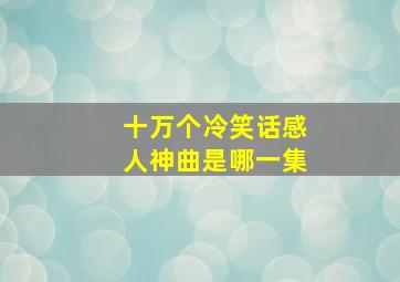 十万个冷笑话感人神曲是哪一集