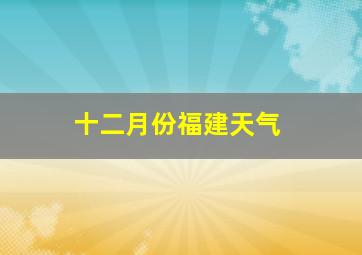 十二月份福建天气