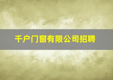 千户门窗有限公司招聘