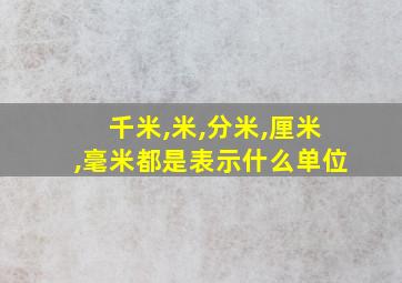 千米,米,分米,厘米,毫米都是表示什么单位