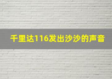 千里达116发出沙沙的声音