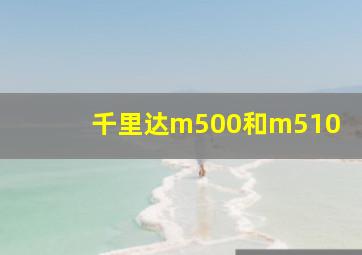 千里达m500和m510