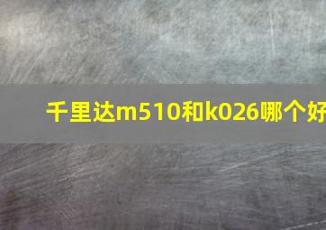 千里达m510和k026哪个好