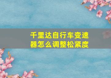 千里达自行车变速器怎么调整松紧度