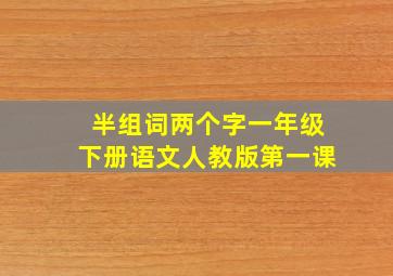 半组词两个字一年级下册语文人教版第一课