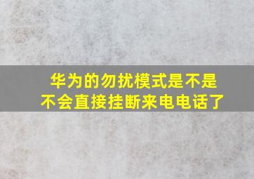 华为的勿扰模式是不是不会直接挂断来电电话了