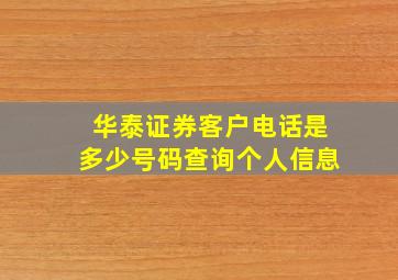 华泰证券客户电话是多少号码查询个人信息