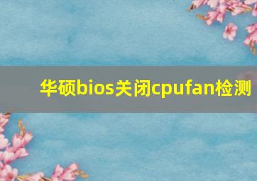 华硕bios关闭cpufan检测