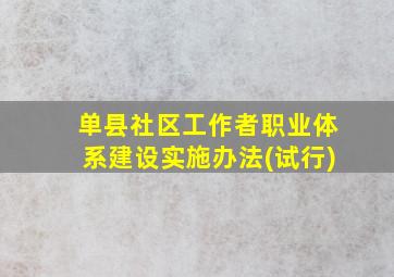 单县社区工作者职业体系建设实施办法(试行)