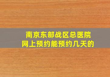 南京东部战区总医院网上预约能预约几天的