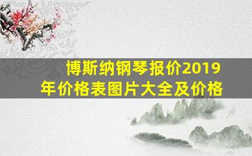 博斯纳钢琴报价2019年价格表图片大全及价格