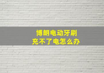 博朗电动牙刷充不了电怎么办