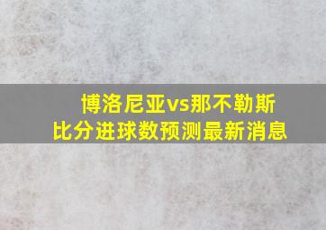 博洛尼亚vs那不勒斯比分进球数预测最新消息