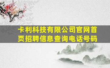 卡利科技有限公司官网首页招聘信息查询电话号码