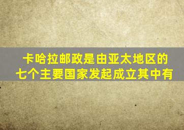 卡哈拉邮政是由亚太地区的七个主要国家发起成立其中有