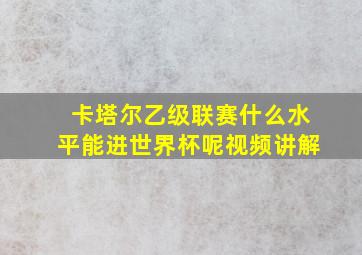 卡塔尔乙级联赛什么水平能进世界杯呢视频讲解