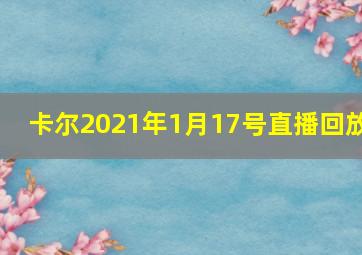 卡尔2021年1月17号直播回放