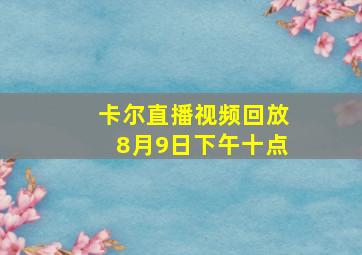 卡尔直播视频回放8月9日下午十点