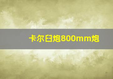 卡尔臼炮800mm炮