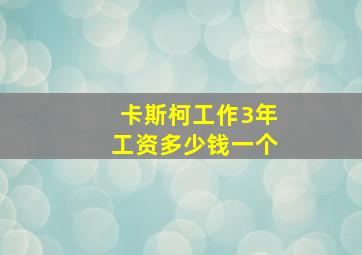 卡斯柯工作3年工资多少钱一个