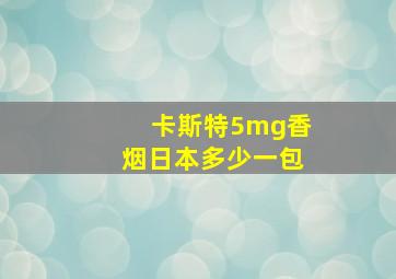 卡斯特5mg香烟日本多少一包