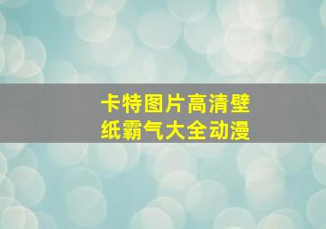 卡特图片高清壁纸霸气大全动漫