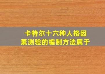 卡特尔十六种人格因素测验的编制方法属于