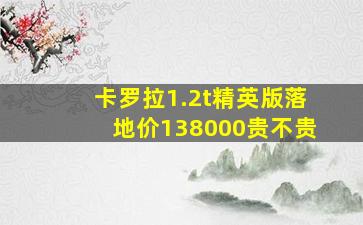 卡罗拉1.2t精英版落地价138000贵不贵