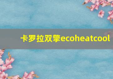 卡罗拉双擎ecoheatcool