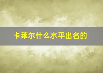 卡莱尔什么水平出名的