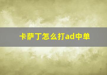 卡萨丁怎么打ad中单