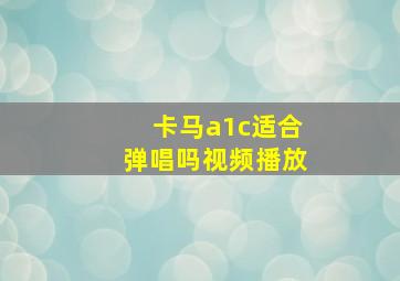 卡马a1c适合弹唱吗视频播放