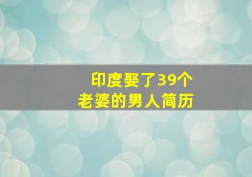 印度娶了39个老婆的男人简历