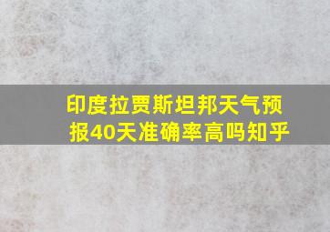 印度拉贾斯坦邦天气预报40天准确率高吗知乎