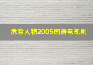 危险人物2005国语电视剧