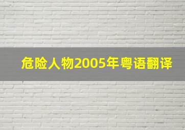 危险人物2005年粤语翻译