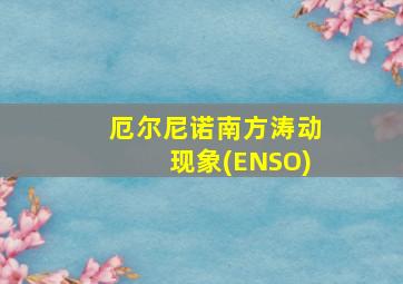 厄尔尼诺南方涛动现象(ENSO)