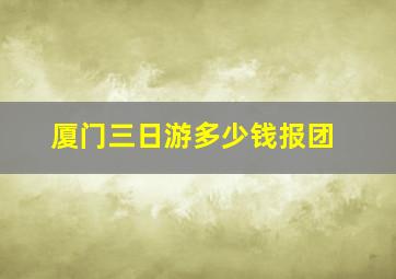 厦门三日游多少钱报团