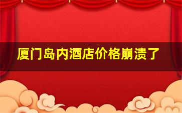 厦门岛内酒店价格崩溃了