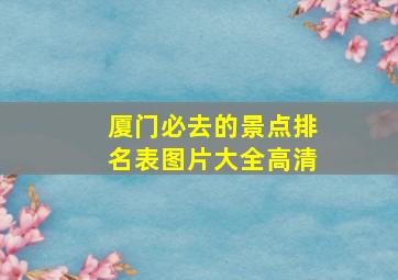 厦门必去的景点排名表图片大全高清