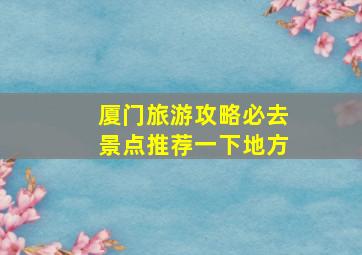 厦门旅游攻略必去景点推荐一下地方