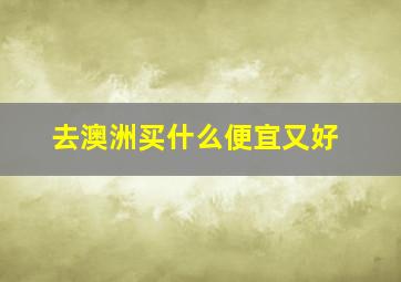 去澳洲买什么便宜又好