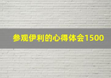 参观伊利的心得体会1500