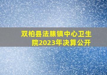 双柏县法脿镇中心卫生院2023年决算公开